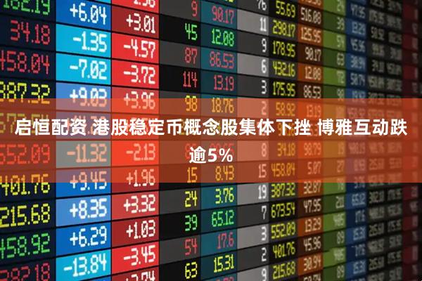 启恒配资 港股稳定币概念股集体下挫 博雅互动跌逾5%